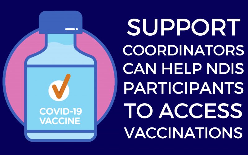 NDIS PARTICIPANTS ENCOURAGED TO USE SUPPORT COORDINATION FOR HELP TO ACCESS VACCINATIONS